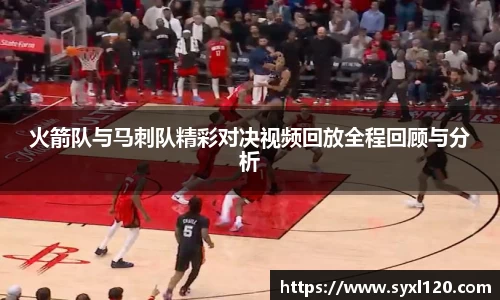 火箭队与马刺队精彩对决视频回放全程回顾与分析